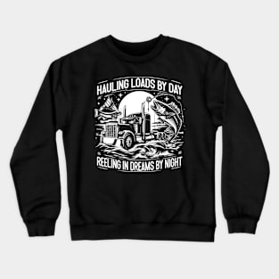 Hauling Loads by Day, Reeling in Dreams by Night Crewneck Sweatshirt